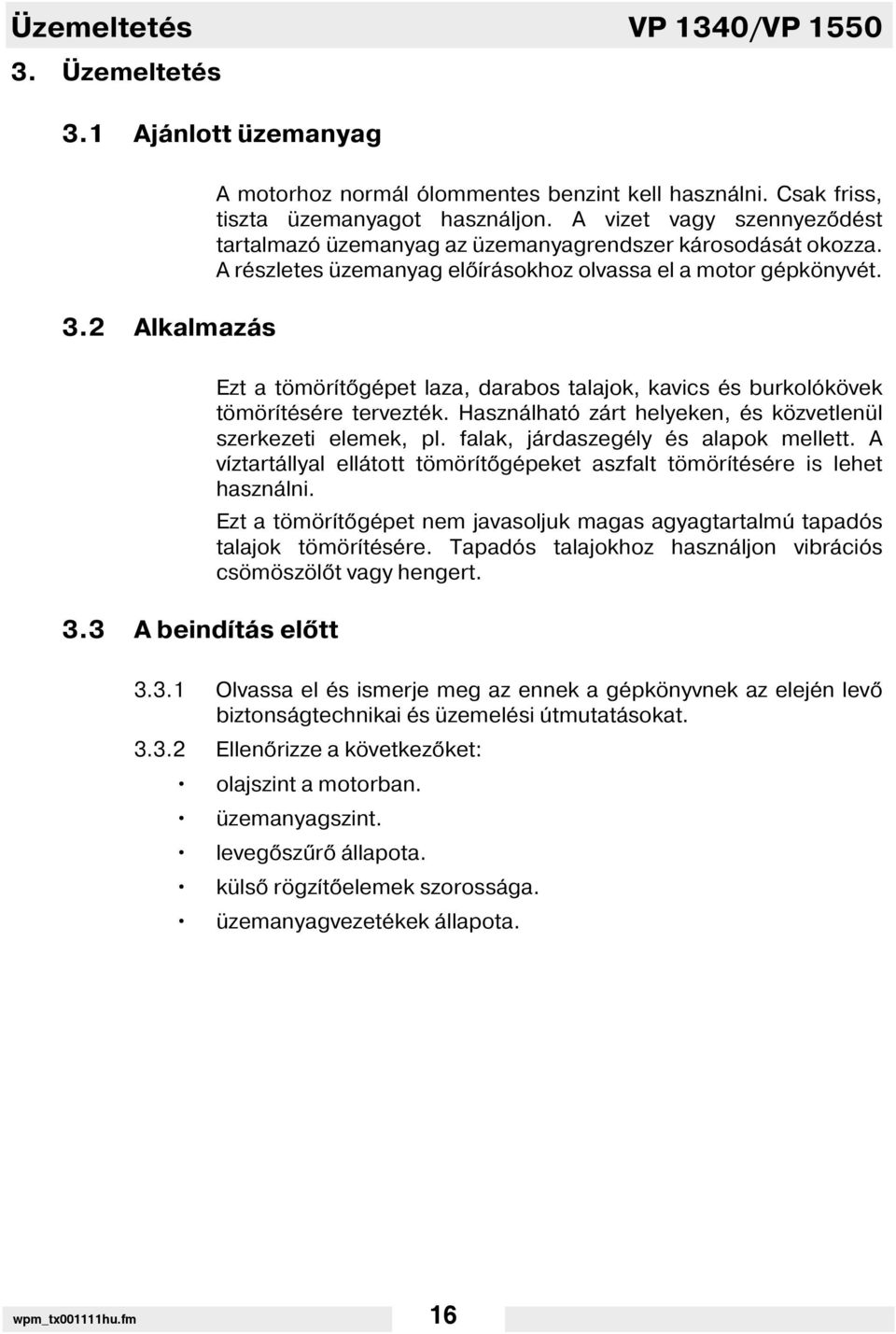 3 A beind tás el tt Ezt a tömör t gépet laza, darabos talajok, kavics és burkolókövek tömör tésére tervezték. Használható zárt helyeken, és közvetlenül szerkezeti elemek, pl.