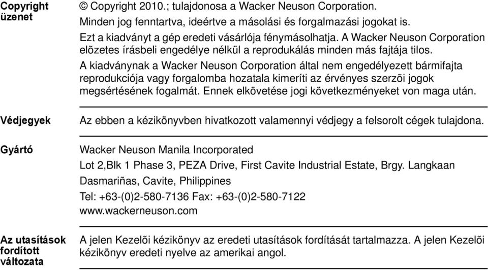 A kiadványnak a Wacker Neuson Corporation által nem engedélyezett bármifajta reprodukciója vagy forgalomba hozatala kimeríti az érvényes szerzõi jogok megsértésének fogalmát.