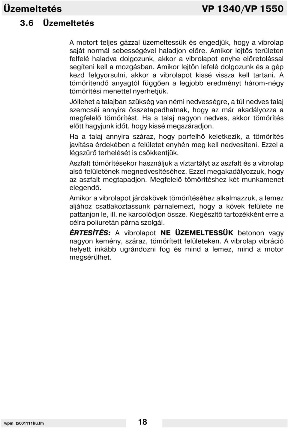 Amikor lejt n lefelé dolgozunk és a gép kezd felgyorsulni, akkor a vibrolapot kissé vissza kell tartani. A tömör tend anyagtól függ en a legjobb eredményt három-négy tömör tési menettel nyerhetjük.