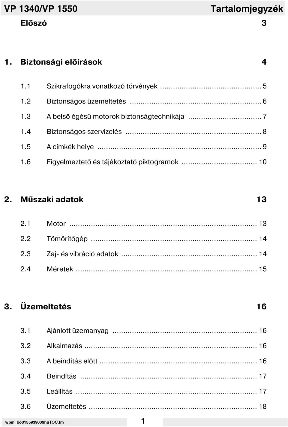 .. 10 2. Műszaki adatok 13 2.1 Motor... 13 2.2 Tömör t gép... 14 2.3 Zaj- és vibráció adatok... 14 2.4 Méretek... 15 3. Üzemeltetés 16 3.