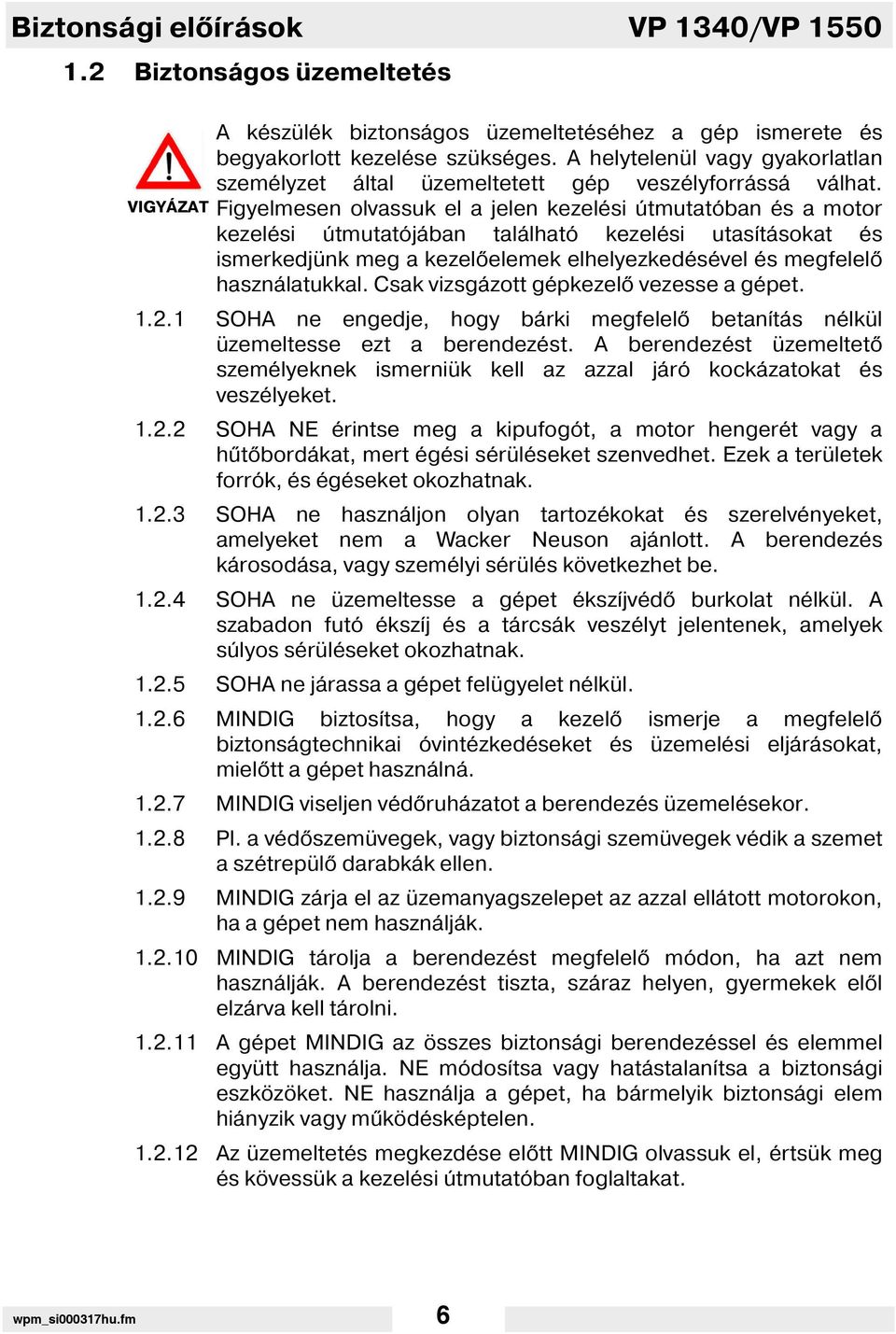 Figyelmesen olvassuk el a jelen kezelési útmutatóban és a motor kezelési útmutatójában található kezelési utas tásokat és ismerkedjünk meg a kezel elemek elhelyezkedésével és megfelel használatukkal.