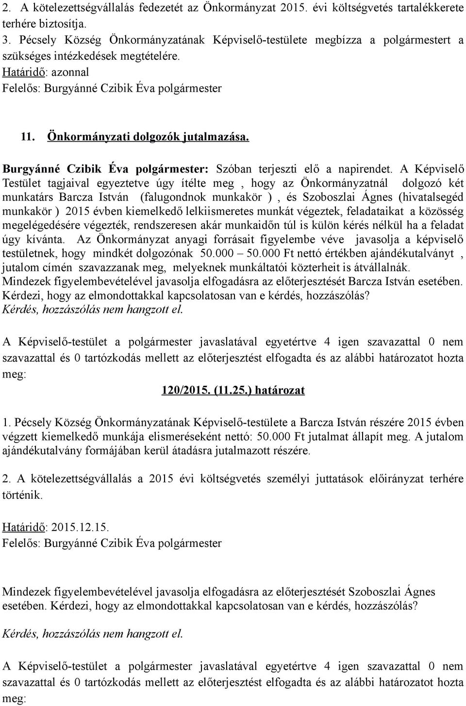 A Képviselő Testület tagjaival egyeztetve úgy ítélte meg, hogy az Önkormányzatnál dolgozó két munkatárs Barcza István (falugondnok munkakör ), és Szoboszlai Ágnes (hivatalsegéd munkakör ) 2015 évben
