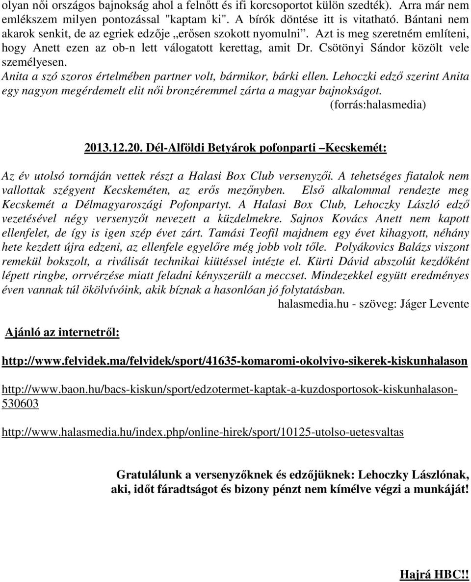 Csötönyi Sándor közölt vele személyesen. Anita a szó szoros értelmében partner volt, bármikor, bárki ellen.