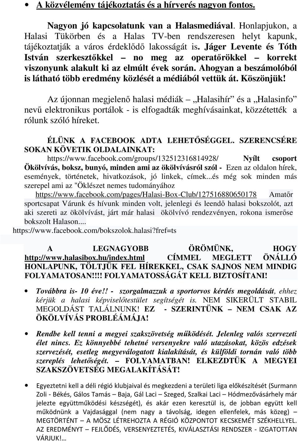 Jáger Levente és Tóth István szerkesztőkkel no meg az operatőrökkel korrekt viszonyunk alakult ki az elmúlt évek során. Ahogyan a beszámolóból is látható több eredmény közlését a médiából vettük át.