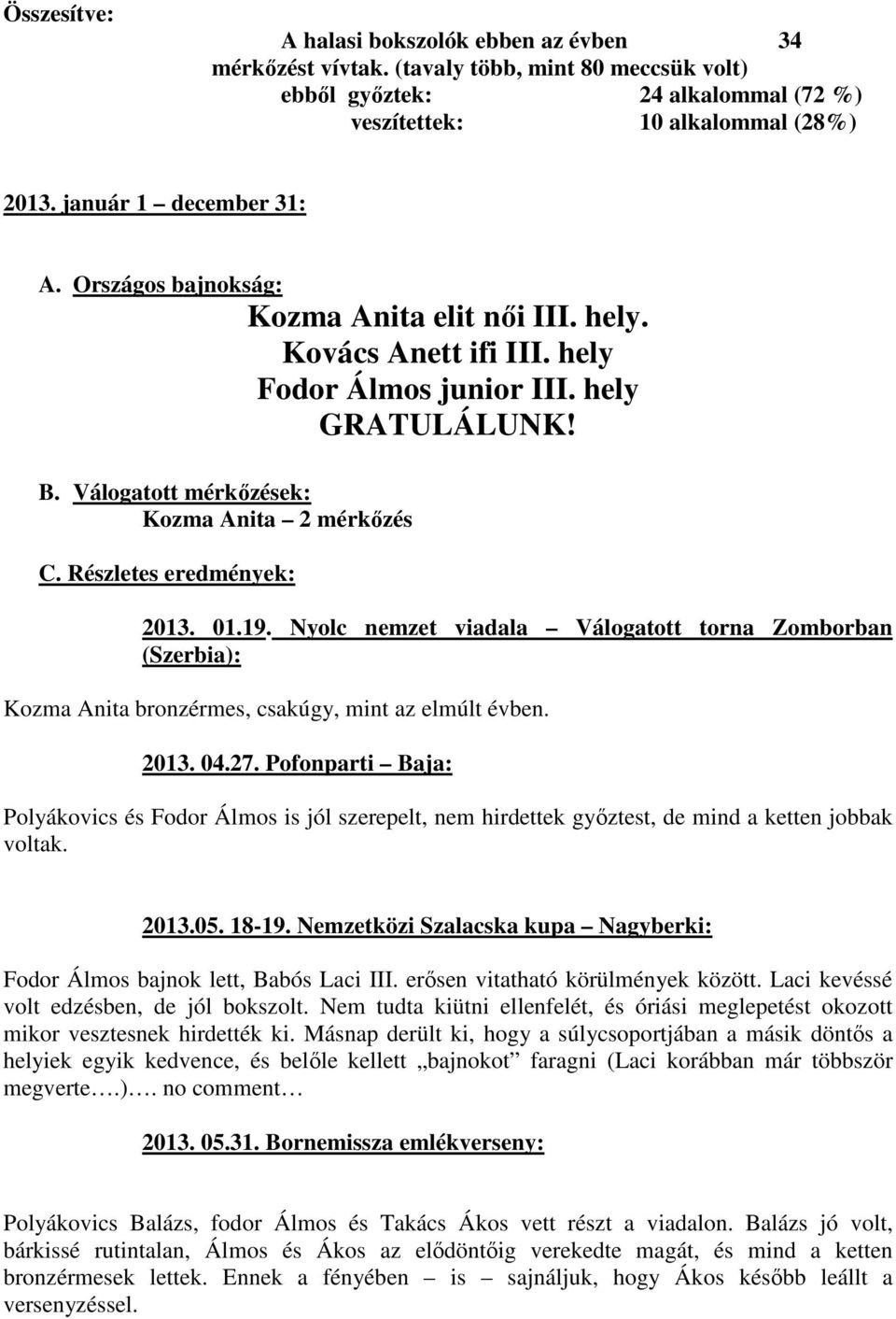 Részletes eredmények: 2013. 01.19. Nyolc nemzet viadala Válogatott torna Zomborban (Szerbia): Kozma Anita bronzérmes, csakúgy, mint az elmúlt évben. 2013. 04.27.