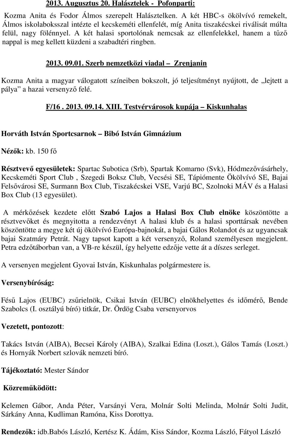 A két halasi sportolónak nemcsak az ellenfelekkel, hanem a tűző nappal is meg kellett küzdeni a szabadtéri ringben. 2013