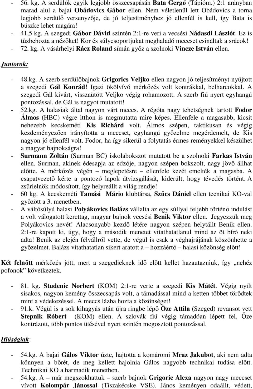 A szegedi Gábor Dávid szintén 2:1-re veri a vecsési Nádasdi Lászlót. Ez is tűzbehozta a nézőket! Kor és súlycsoportjukat meghaladó meccset csináltak a srácok! - 72. kg.