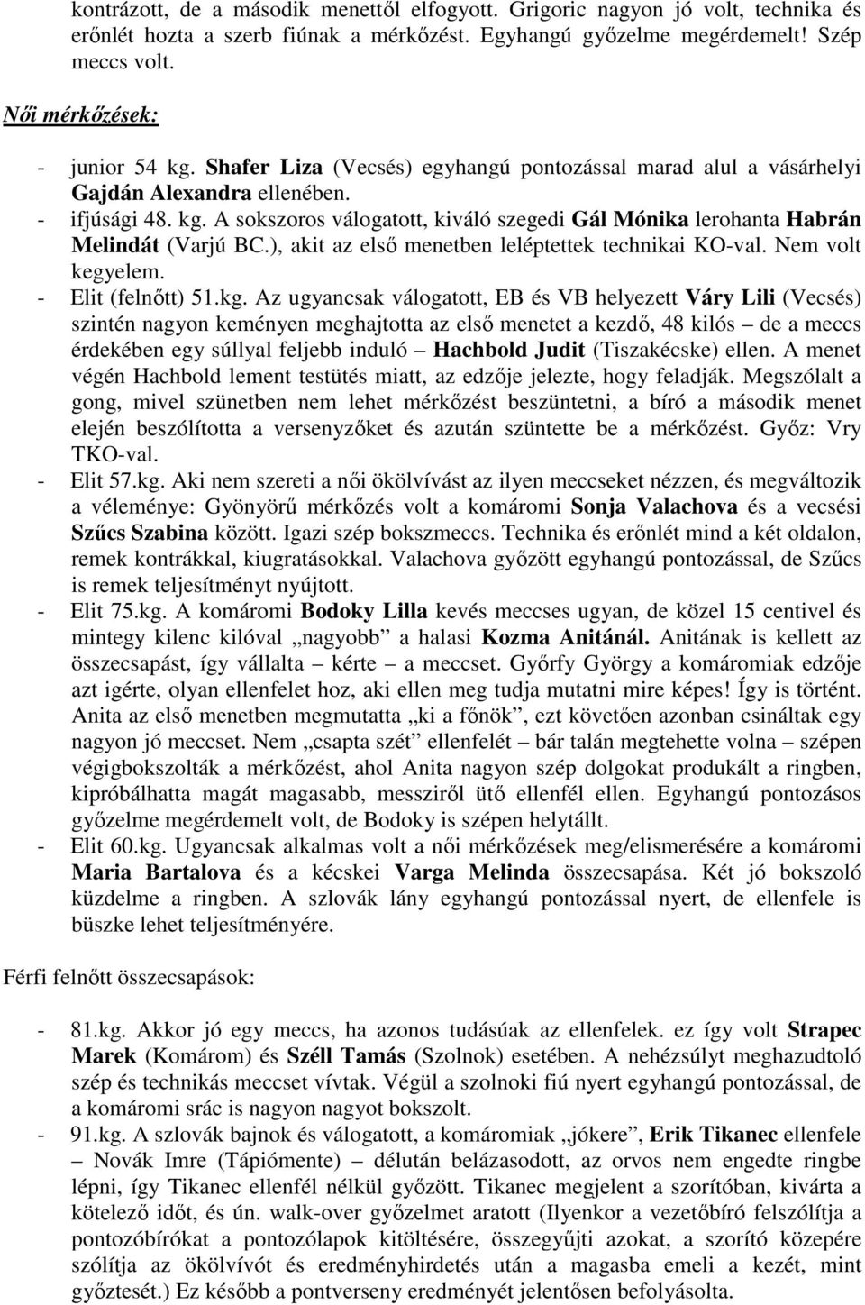 ), akit az első menetben leléptettek technikai KO-val. Nem volt kegyelem. - Elit (felnőtt) 51.kg.