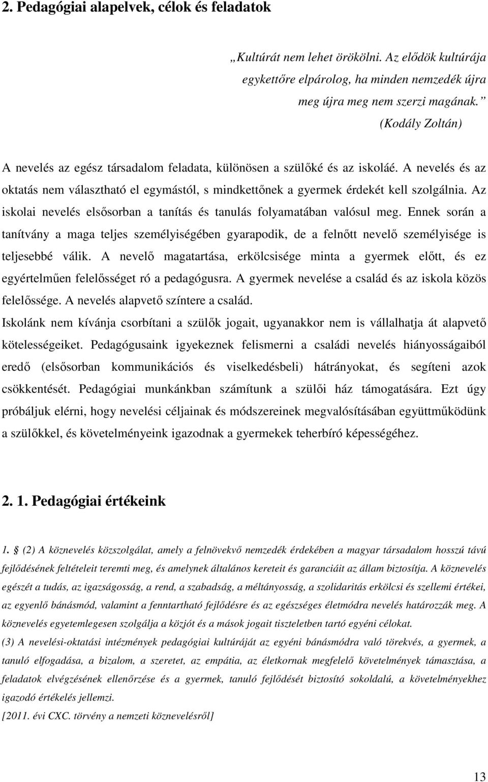 Az iskolai nevelés elsősorban a tanítás és tanulás folyamatában valósul meg. Ennek során a tanítvány a maga teljes személyiségében gyarapodik, de a felnőtt nevelő személyisége is teljesebbé válik.