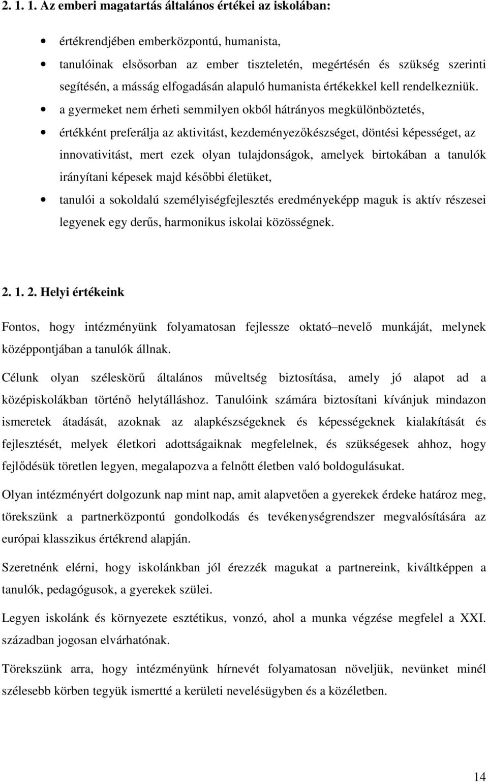 a gyermeket nem érheti semmilyen okból hátrányos megkülönböztetés, értékként preferálja az aktivitást, kezdeményezőkészséget, döntési képességet, az innovativitást, mert ezek olyan tulajdonságok,