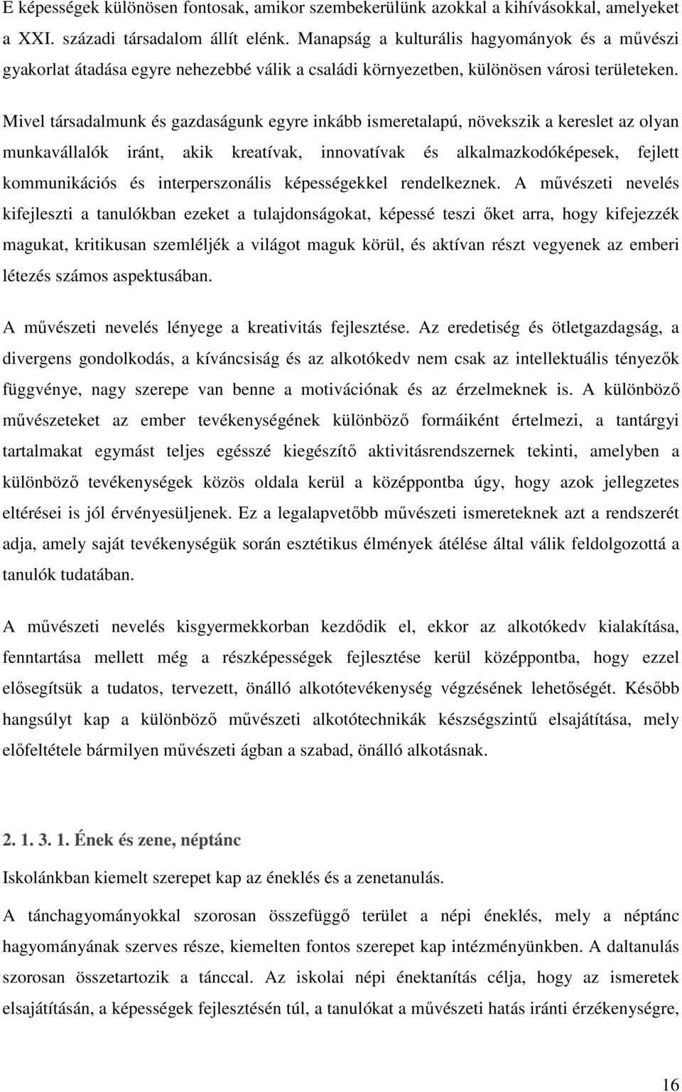 Mivel társadalmunk és gazdaságunk egyre inkább ismeretalapú, növekszik a kereslet az olyan munkavállalók iránt, akik kreatívak, innovatívak és alkalmazkodóképesek, fejlett kommunikációs és