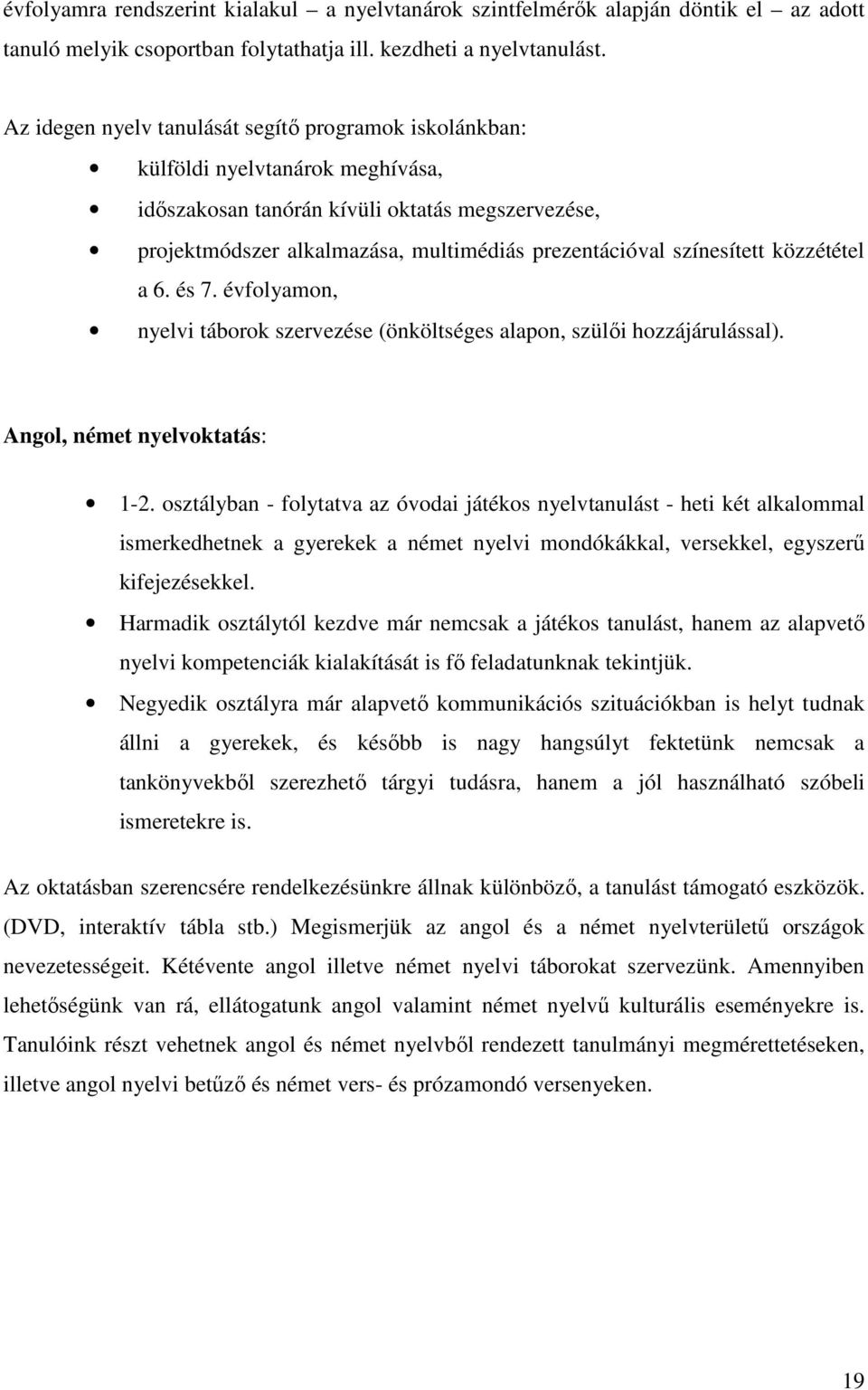 színesített közzététel a 6. és 7. évfolyamon, nyelvi táborok szervezése (önköltséges alapon, szülői hozzájárulással). Angol, német nyelvoktatás: 1-2.