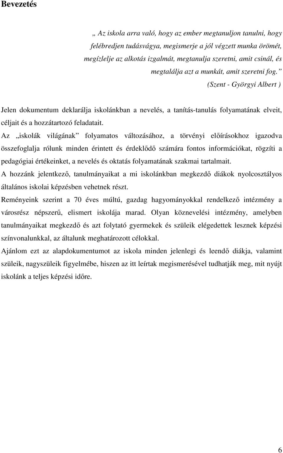 Az iskolák világának folyamatos változásához, a törvényi előírásokhoz igazodva összefoglalja rólunk minden érintett és érdeklődő számára fontos információkat, rögzíti a pedagógiai értékeinket, a