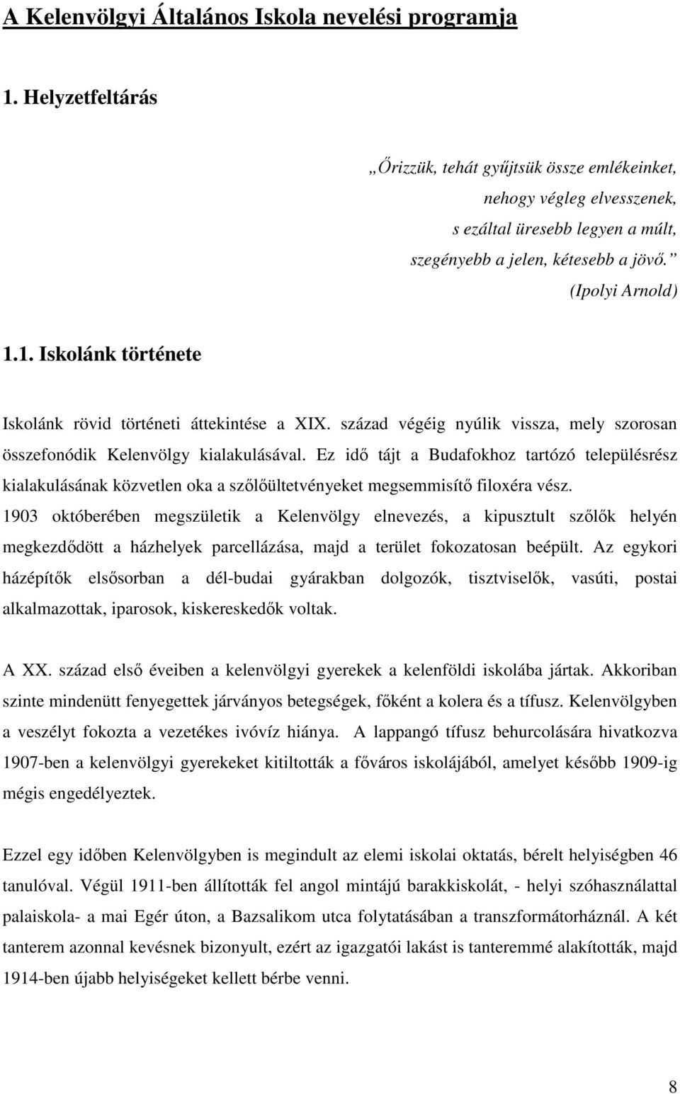 1. Iskolánk története Iskolánk rövid történeti áttekintése a XIX. század végéig nyúlik vissza, mely szorosan összefonódik Kelenvölgy kialakulásával.