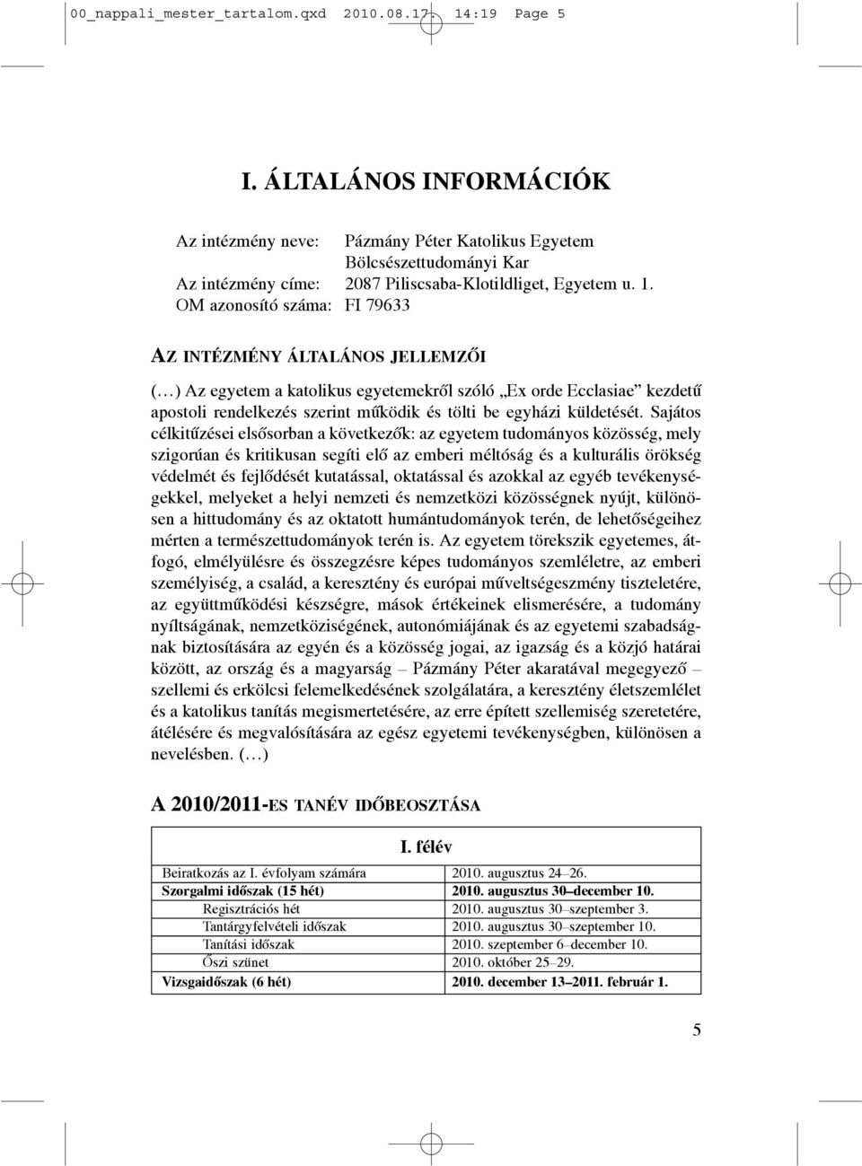 OM azonosító száma: FI 79633 AZ INTÉZMÉNY ÁLTALÁNOS JELLEMZÕI ( ) Az egyetem a katolikus egyetemekrõl szóló Ex orde Ecclasiae kezdetû apostoli rendelkezés szerint mûködik és tölti be egyházi