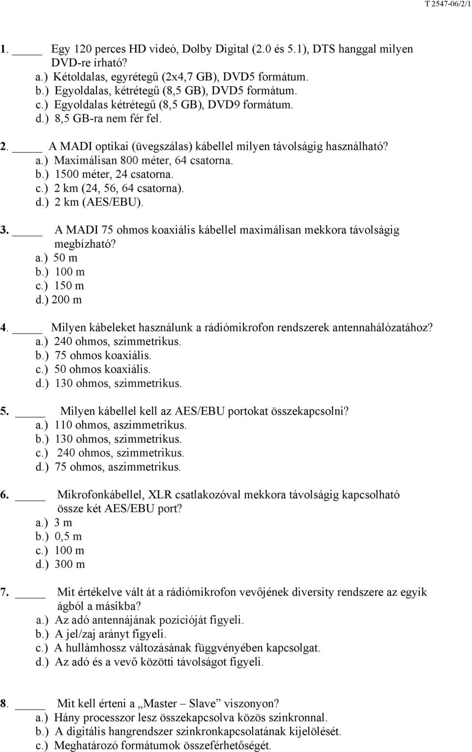 ) 1500 méter, 24 csatorna. c.) 2 km (24, 56, 64 csatorna). d.) 2 km (AES/EBU). 3. A MADI 75 ohmos koaxiális kábellel maximálisan mekkora távolságig megbízható? a.) 50 m b.) 100 m c.) 150 m d.