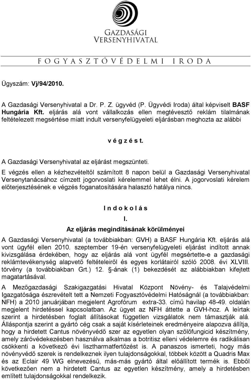 A Gazdasági Versenyhivatal az eljárást megszünteti. E végzés ellen a kézhezvételtıl számított 8 napon belül a Gazdasági Versenyhivatal Versenytanácsához címzett jogorvoslati kérelemmel lehet élni.