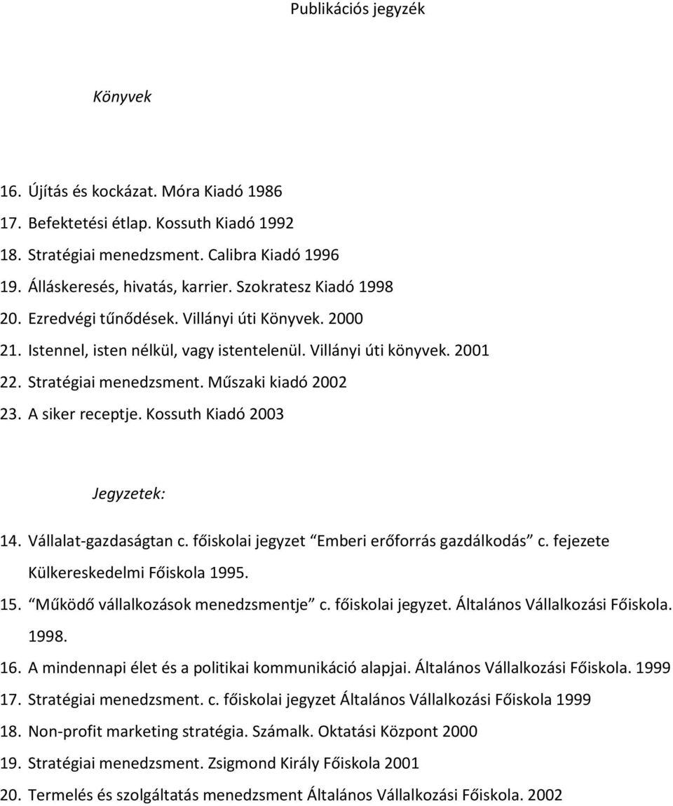 A siker receptje. Kossuth Kiadó 2003 Jegyzetek: 14. Vállalat-gazdaságtan c. főiskolai jegyzet Emberi erőforrás gazdálkodás c. fejezete Külkereskedelmi Főiskola 1995. 15.