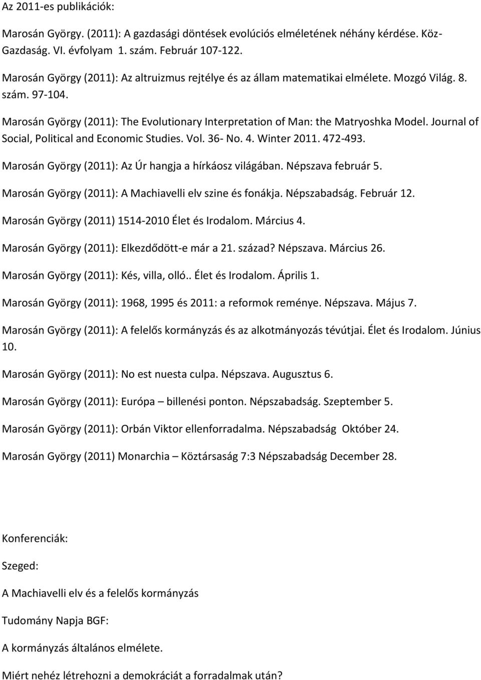 Journal of Social, Political and Economic Studies. Vol. 36- No. 4. Winter 2011. 472-493. Marosán György (2011): Az Úr hangja a hírkáosz világában. Népszava február 5.