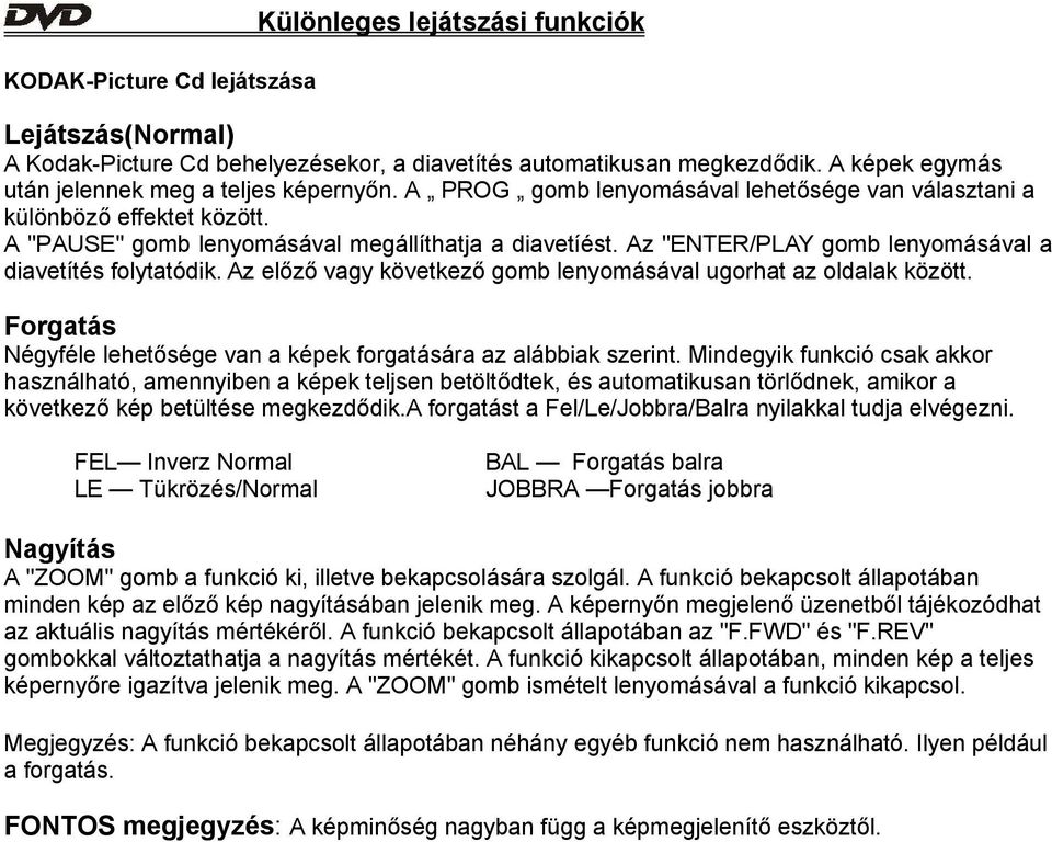 Az "ENTER/PLAY gomb lenyomásával a diavetítés folytatódik. Az előző vagy következő gomb lenyomásával ugorhat az oldalak között.