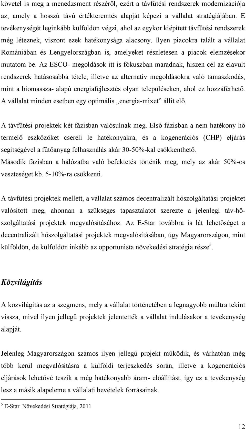 Ilyen piacokra talált a vállalat Romániában és Lengyelországban is, amelyeket részletesen a piacok elemzésekor mutatom be.