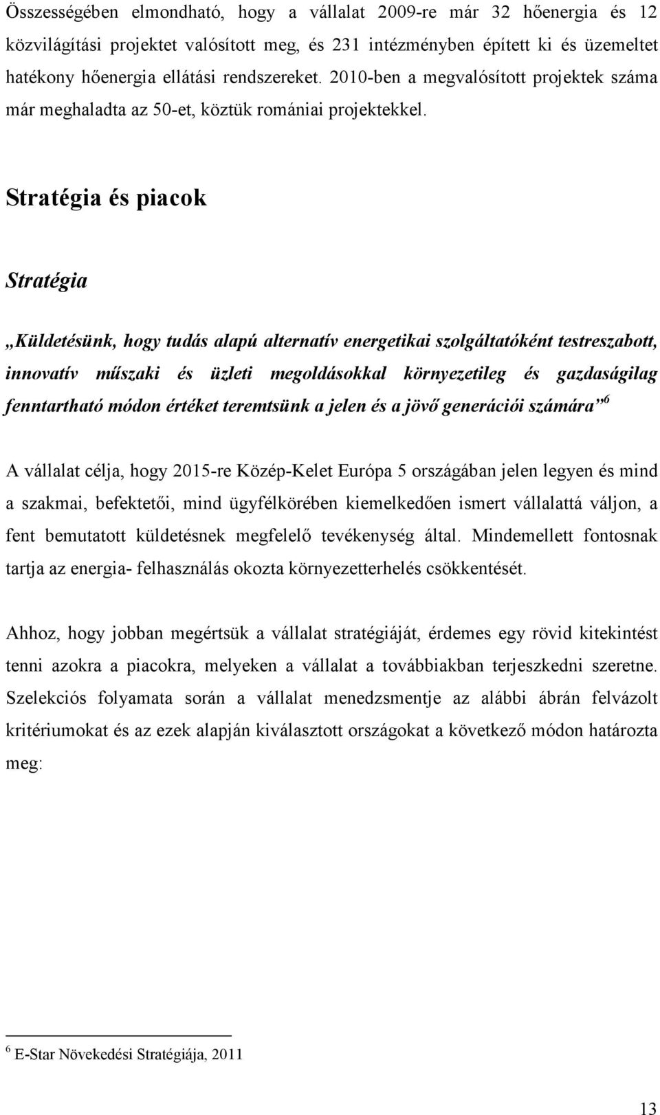 Stratégia és piacok Stratégia Küldetésünk, hogy tudás alapú alternatív energetikai szolgáltatóként testreszabott, innovatív műszaki és üzleti megoldásokkal környezetileg és gazdaságilag fenntartható