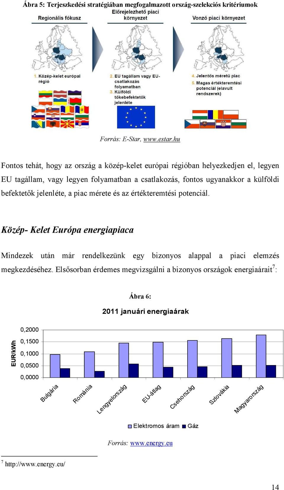 jelenléte, a piac mérete és az értékteremtési potenciál. Közép- Kelet Európa energiapiaca Mindezek után már rendelkezünk egy bizonyos alappal a piaci elemzés megkezdéséhez.