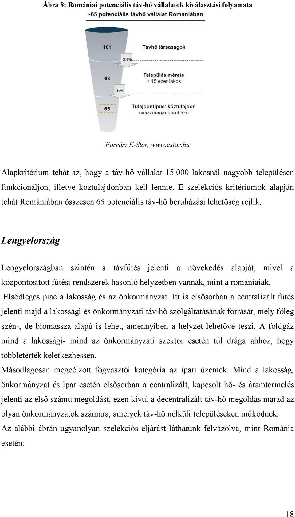 E szelekciós kritériumok alapján tehát Romániában összesen 65 potenciális táv-hő beruházási lehetőség rejlik.