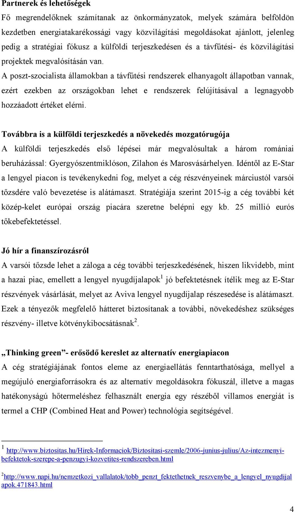 A poszt-szocialista államokban a távfűtési rendszerek elhanyagolt állapotban vannak, ezért ezekben az országokban lehet e rendszerek felújításával a legnagyobb hozzáadott értéket elérni.