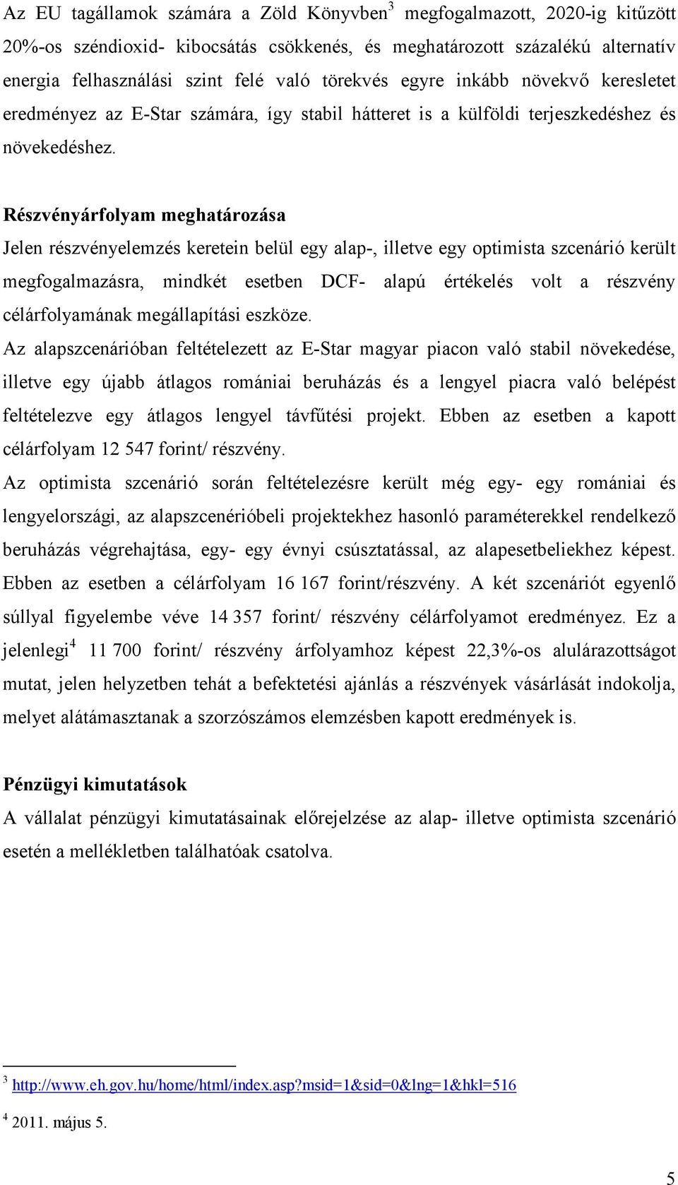 Részvényárfolyam meghatározása Jelen részvényelemzés keretein belül egy alap-, illetve egy optimista szcenárió került megfogalmazásra, mindkét esetben DCF- alapú értékelés volt a részvény