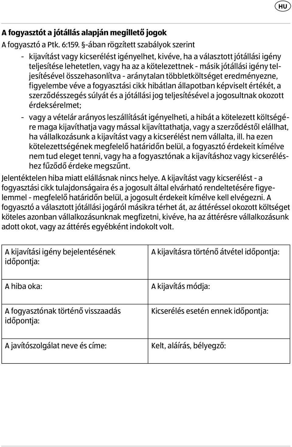 teljesítésével összehasonlítva - aránytalan többletköltséget eredményezne, figyelembe véve a fogyasztási cikk hibátlan állapotban képviselt értékét, a szerződésszegés súlyát és a jótállási jog