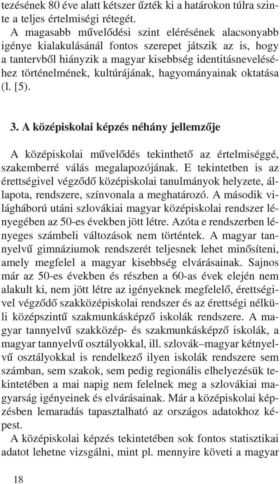 hagyományainak oktatása (l. [5). 3. A középiskolai képzés néhány jellemzõje A középiskolai mûvelõdés tekinthetõ az értelmiséggé, szakemberré válás megalapozójának.