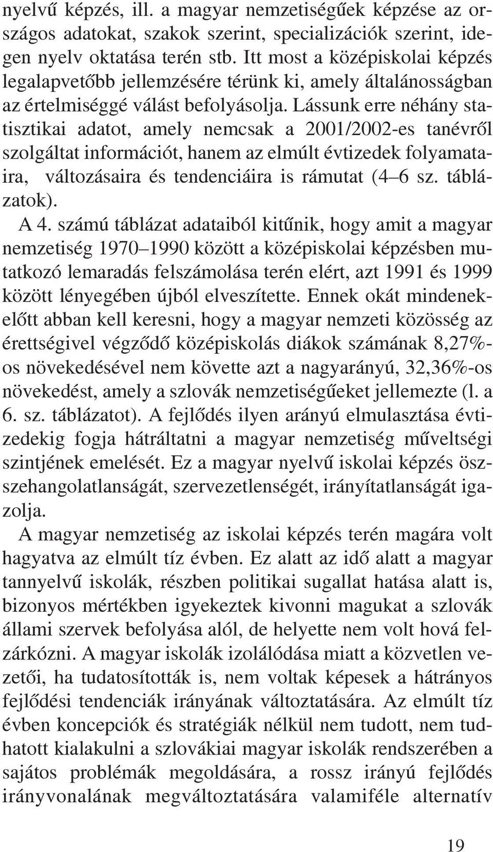 Lássunk erre néhány statisztikai adatot, amely nemcsak a 2001/2002-es tanévrõl szolgáltat információt, hanem az elmúlt évtizedek folyamataira, változásaira és tendenciáira is rámutat (4 6 sz.