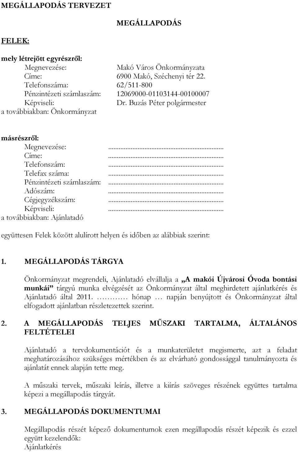 .. Telefax száma:... Pénzintézeti számlaszám:... Adószám:... Cégjegyzékszám:... Képviseli:... a továbbiakban: Ajánlatadó együttesen Felek között alulírott helyen és időben az alábbiak szerint: 1.