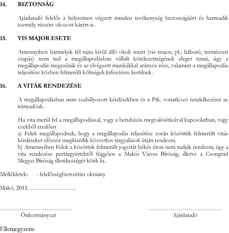 : háború, természeti csapás) nem tud a megállapodásban vállalt kötelezettségének eleget tenni, úgy a megállapodás megszűnik és az elvégzett munkákkal arányos rész, valamint a megállapodás teljesítése