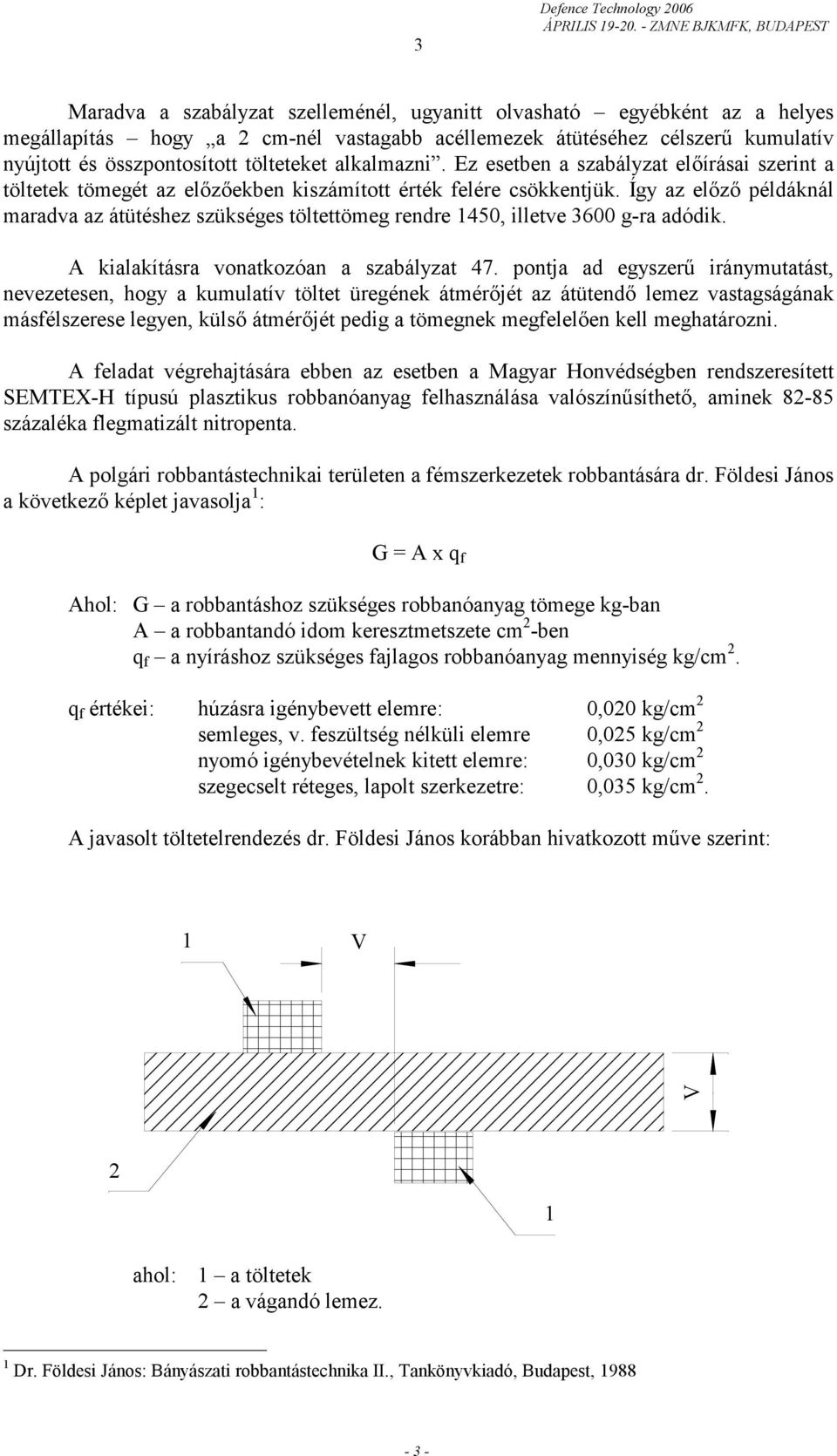 Így az előző példáknál maradva az átütéshez szükséges töltettömeg rendre 1450, illetve 3600 g-ra adódik. A kialakításra vonatkozóan a szabályzat 47.