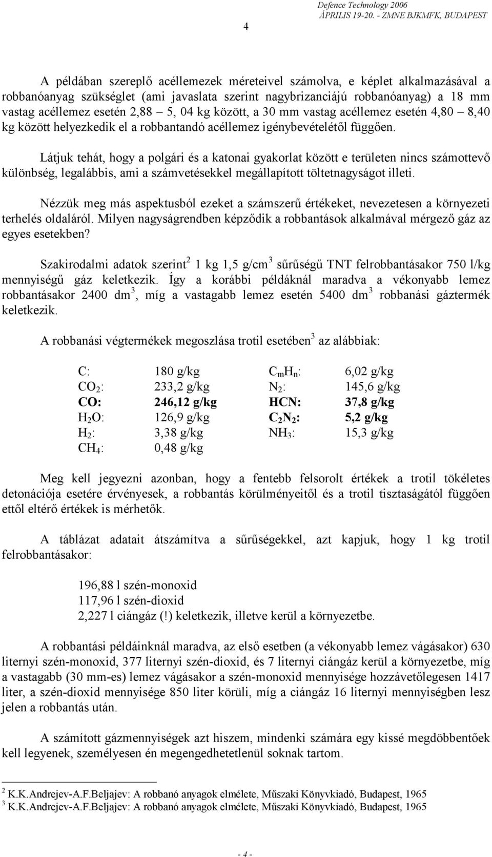 Látjuk tehát, hogy a polgári és a katonai gyakorlat között e területen nincs számottevő különbség, legalábbis, ami a számvetésekkel megállapított töltetnagyságot illeti.