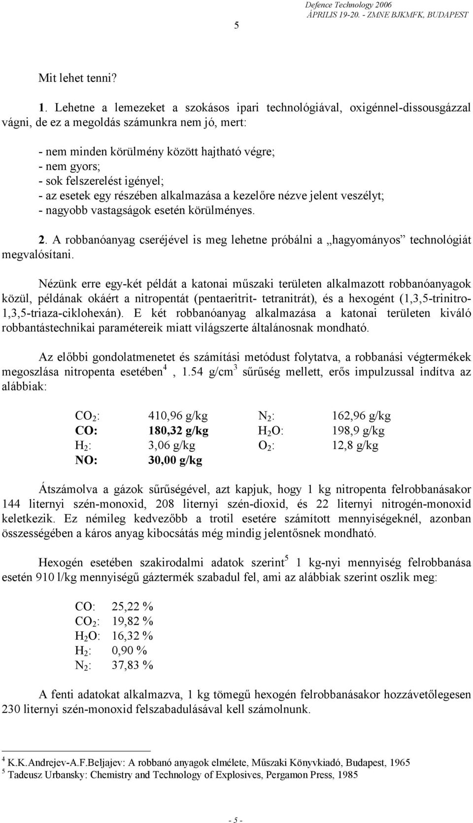 felszerelést igényel; - az esetek egy részében alkalmazása a kezelőre nézve jelent veszélyt; - nagyobb vastagságok esetén körülményes. 2.