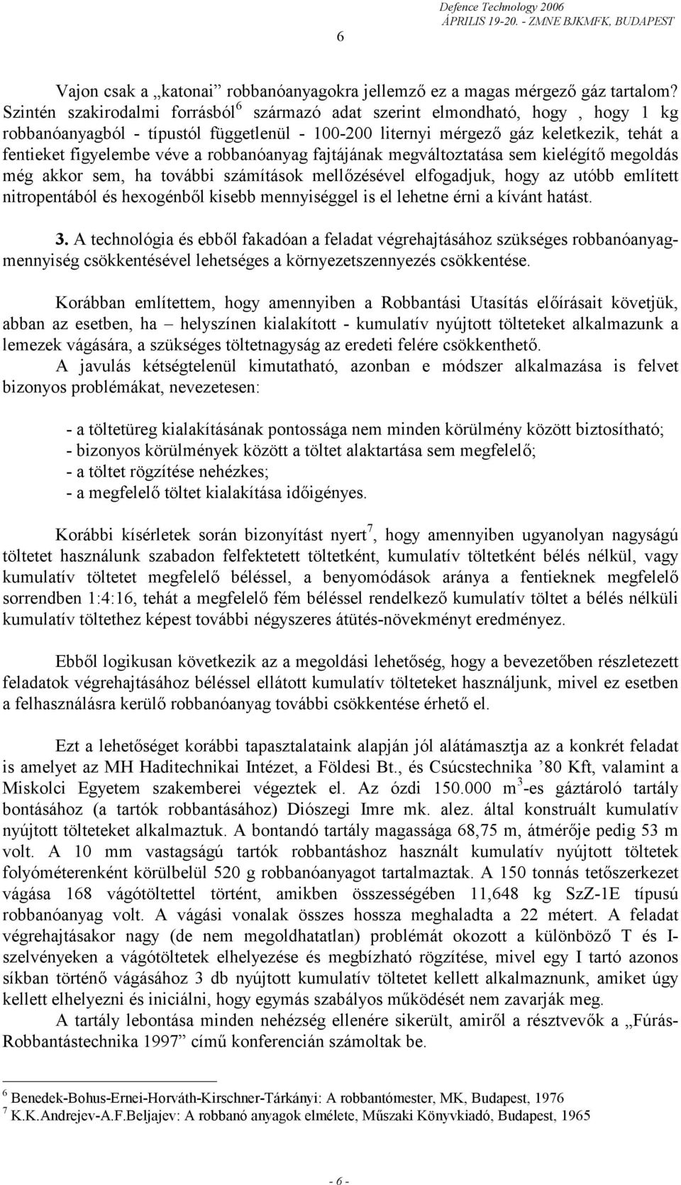 a robbanóanyag fajtájának megváltoztatása sem kielégítő megoldás még akkor sem, ha további számítások mellőzésével elfogadjuk, hogy az utóbb említett nitropentából és hexogénből kisebb mennyiséggel