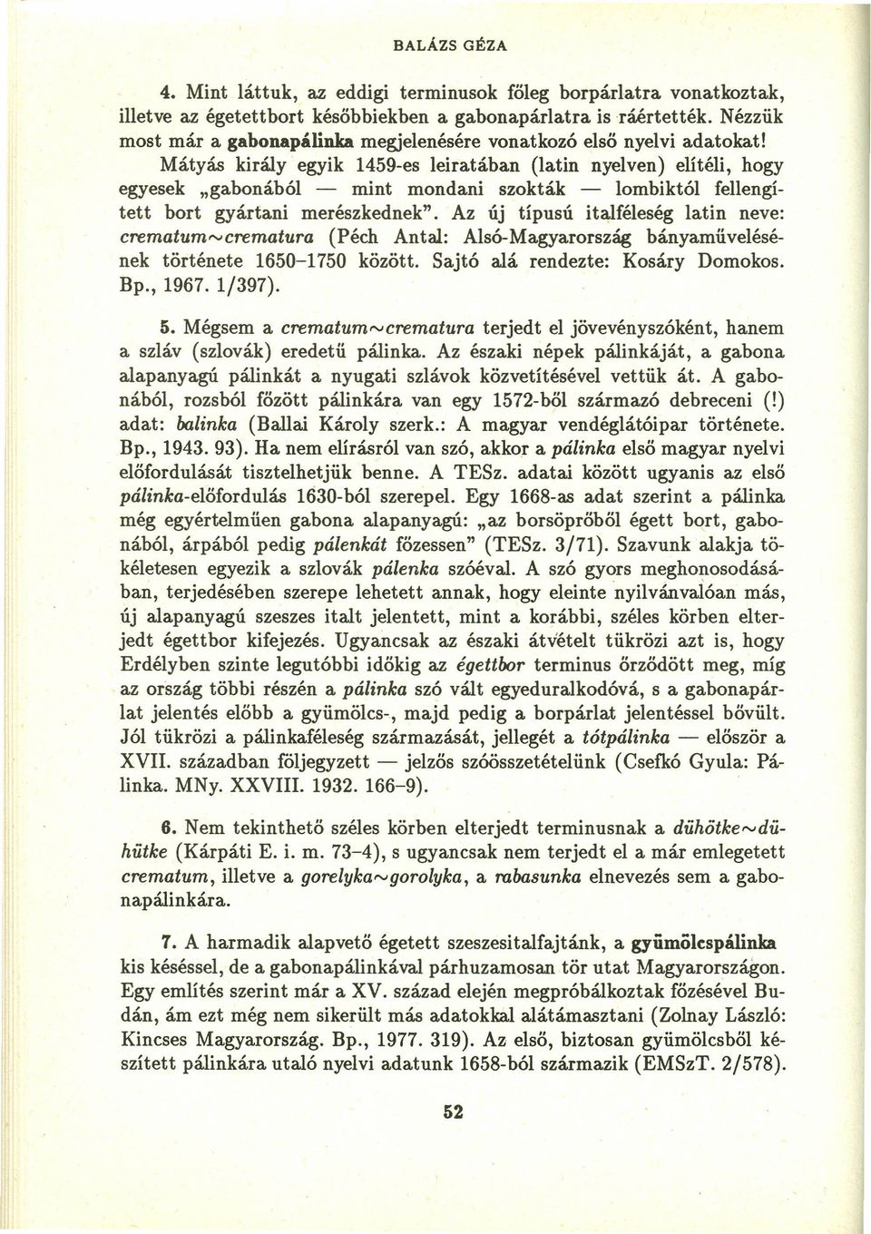 Mátyás király egyik 1459-es leiratában (latin nyelven) elítéli, hogy egyesek "gabonából - mint mondani szokták - lombiktói fellengitett bort gyártani merészkednek".