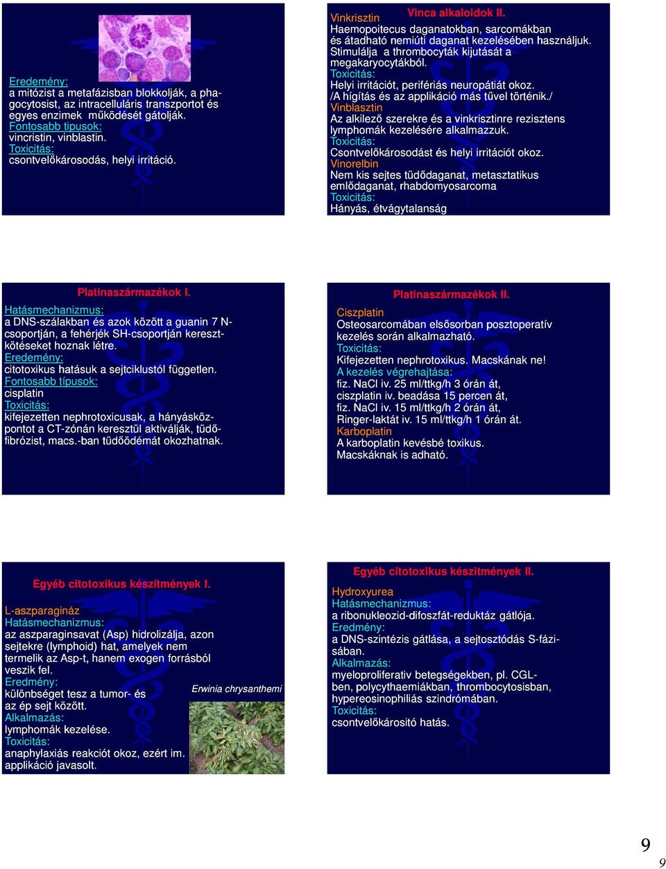 Stimulálja a thrombocyták kijutását a megakaryocytákból. Helyi irritációt, perifériás neuropátiát okoz. /A hígítás és az applikáció más tűvel történik.