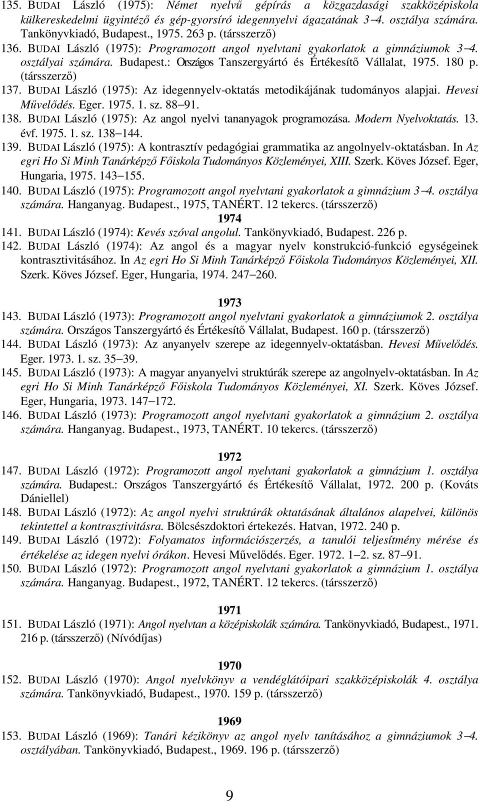 (társszerzı) 137. BUDAI László (1975): Az idegennyelv-oktatás metodikájának tudományos alapjai. Hevesi Mővelıdés. Eger. 1975. 1. sz. 88 91. 138.