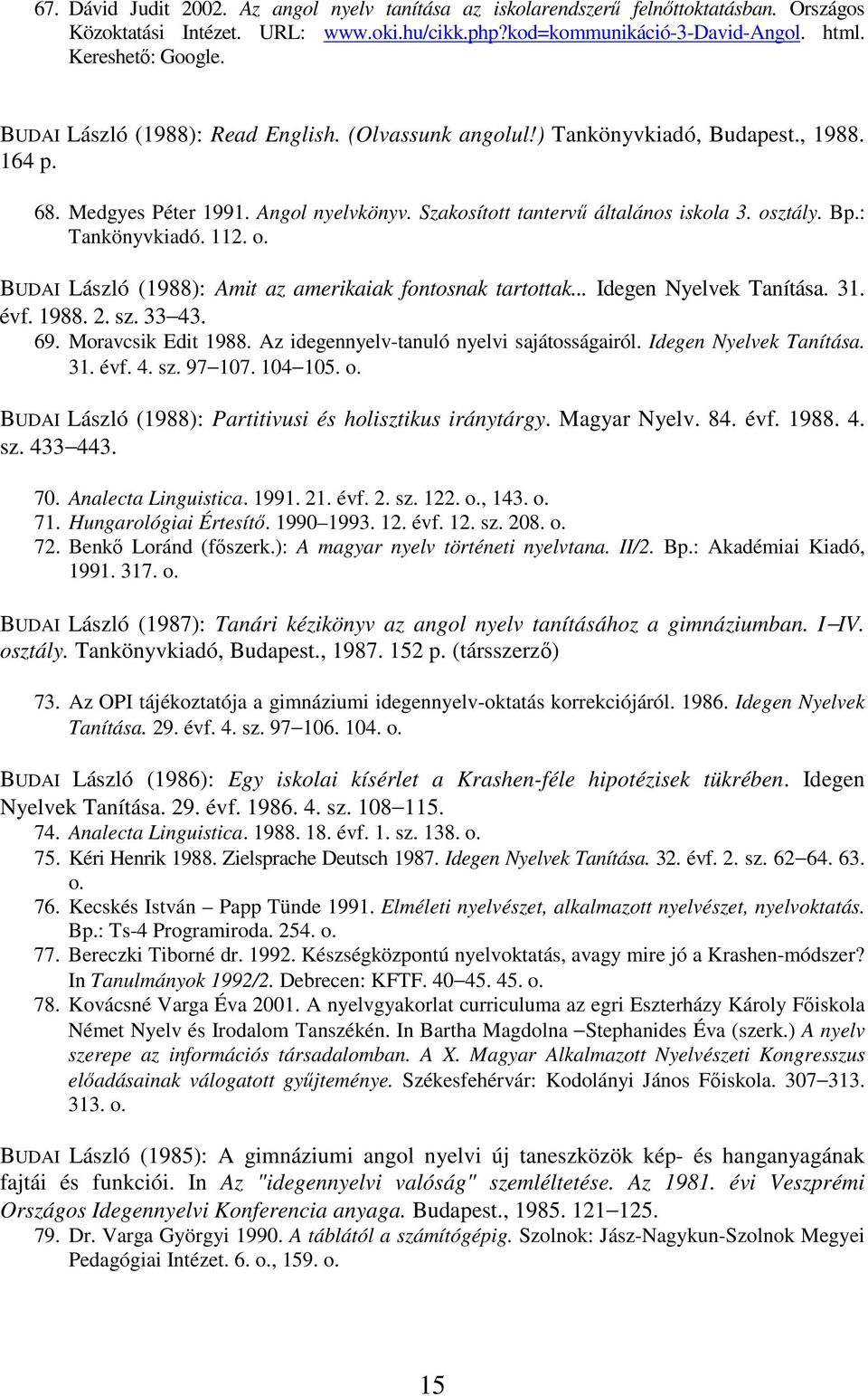 : Tankönyvkiadó. 112. o. BUDAI László (1988): Amit az amerikaiak fontosnak tartottak... Idegen Nyelvek Tanítása. 31. évf. 1988. 2. sz. 33 43. 69. Moravcsik Edit 1988.