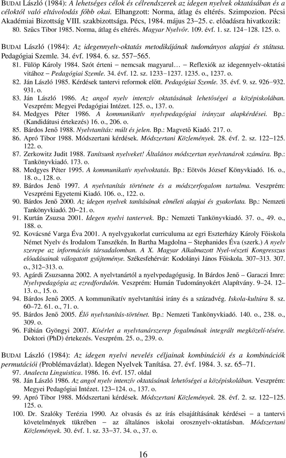 BUDAI László (1984): Az idegennyelv-oktatás metodikájának tudományos alapjai és státusa. Pedagógiai Szemle. 34. évf. 1984. 6. sz. 557 565. 81. Fülöp Károly 1984.