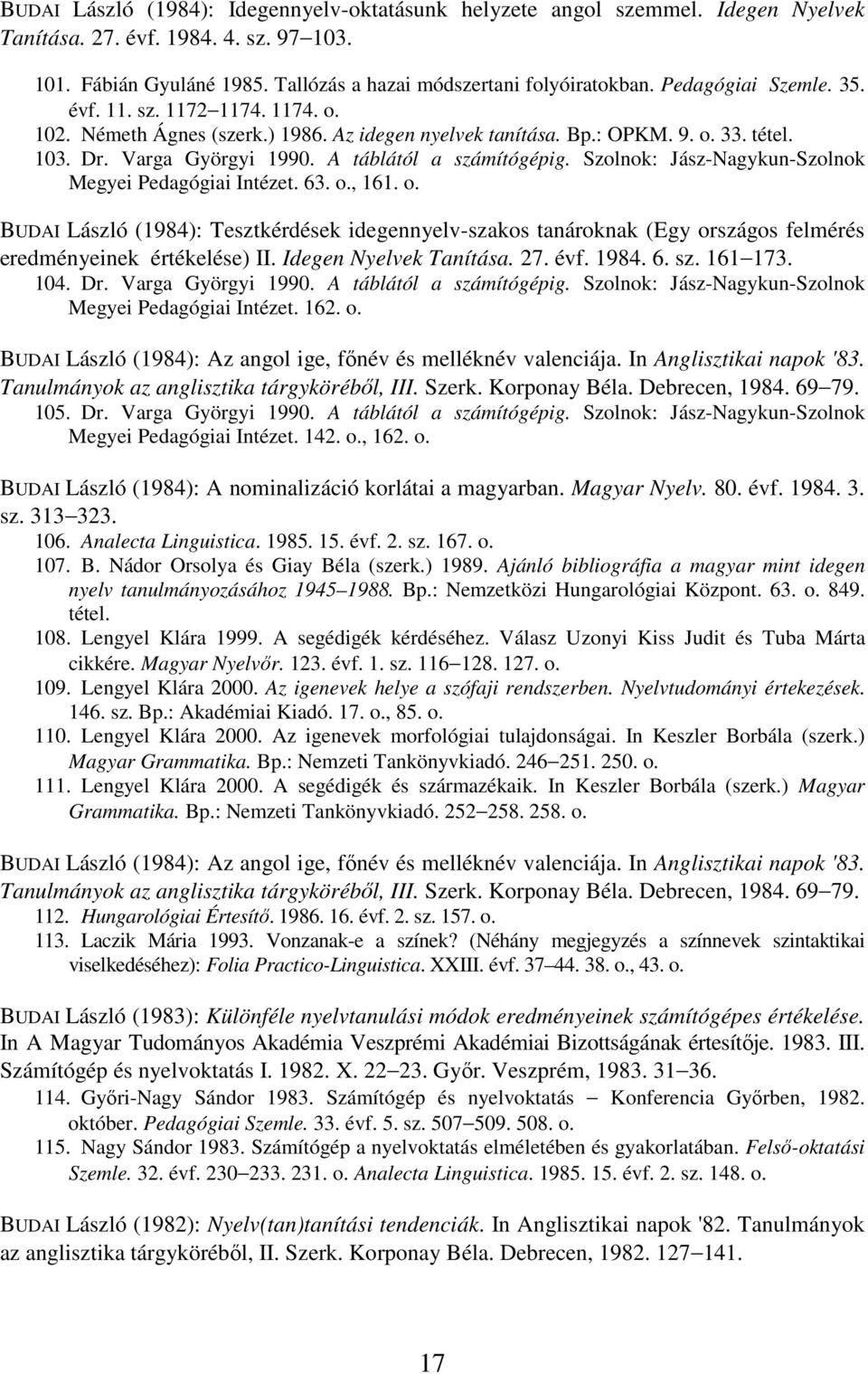 Szolnok: Jász-Nagykun-Szolnok Megyei Pedagógiai Intézet. 63. o., 161. o. BUDAI László (1984): Tesztkérdések idegennyelv-szakos tanároknak (Egy országos felmérés eredményeinek értékelése) II.