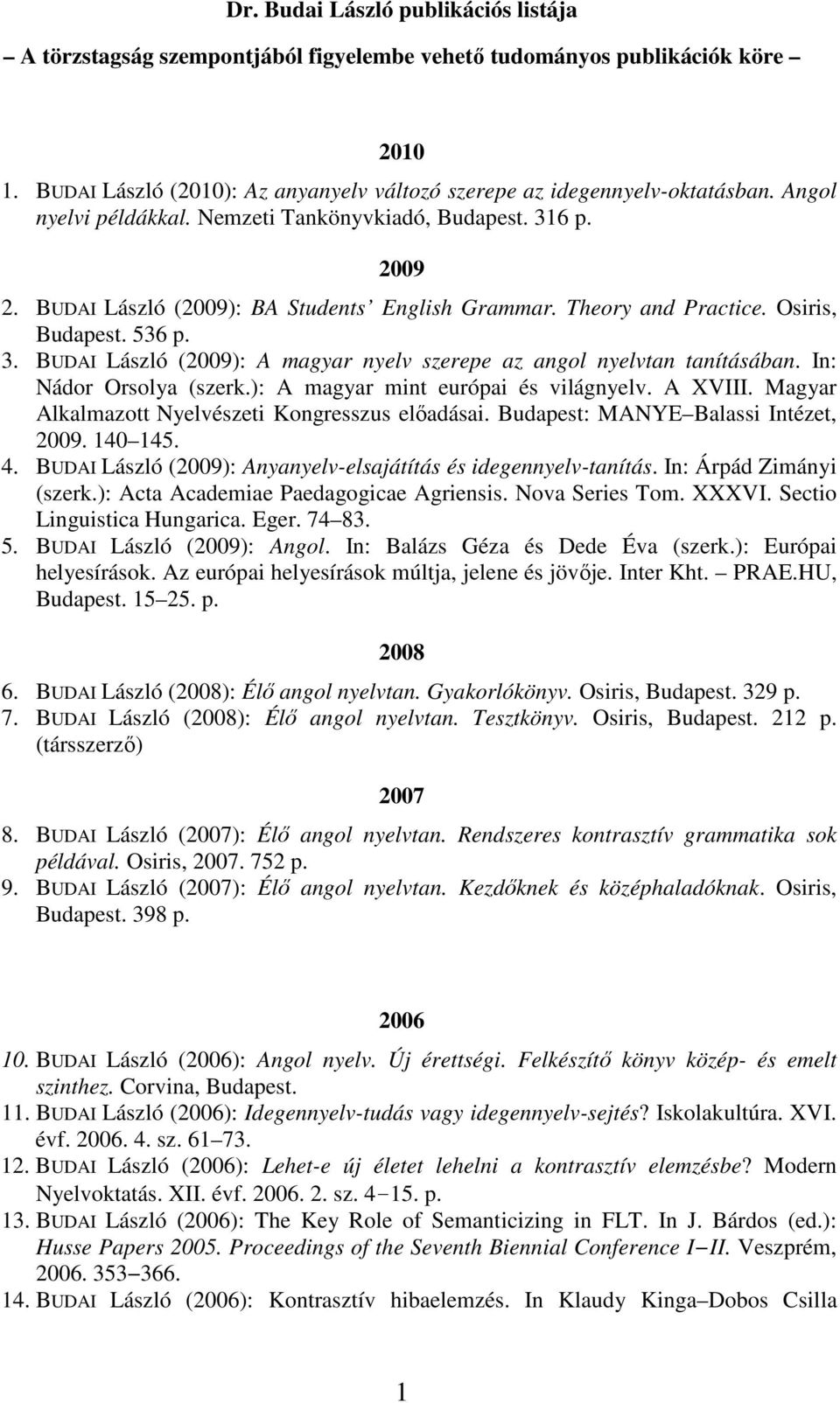 In: Nádor Orsolya (szerk.): A magyar mint európai és világnyelv. A XVIII. Magyar Alkalmazott Nyelvészeti Kongresszus elıadásai. Budapest: MANYE Balassi Intézet, 2009. 140 145. 4.