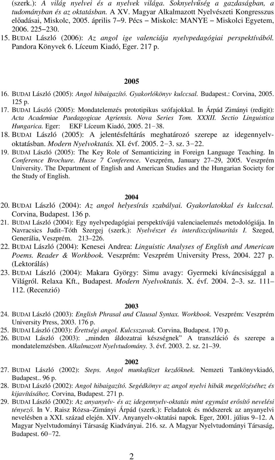 BUDAI László (2005): Angol hibaigazító. Gyakorlókönyv kulccsal. Budapest.: Corvina, 2005. 125 p. 17. BUDAI László (2005): Mondatelemzés prototipikus szófajokkal.