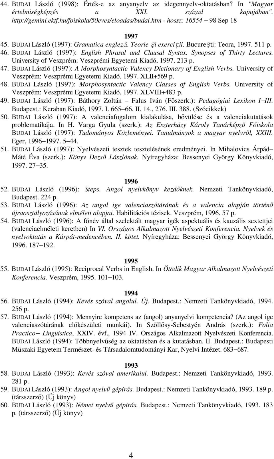 Synopses of Thirty Lectures. University of Veszprém: Veszprémi Egyetemi Kiadó, 1997. 213 p. 47. BUDAI László (1997): A Morphosyntactic Valency Dictionary of English Verbs.