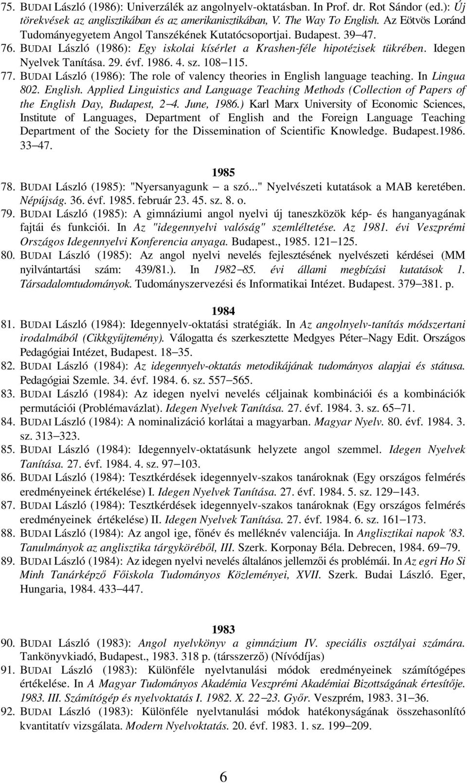 évf. 1986. 4. sz. 108 115. 77. BUDAI László (1986): The role of valency theories in English language teaching. In Lingua 802. English. Applied Linguistics and Language Teaching Methods (Collection of Papers of the English Day, Budapest, 2 4.