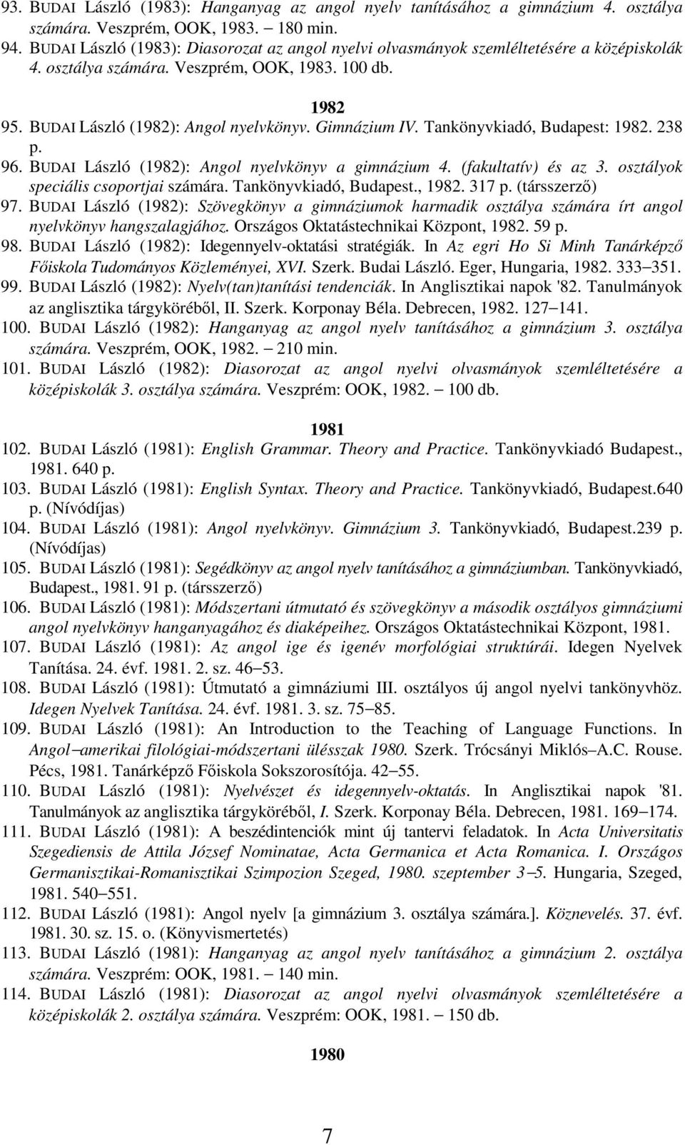 Gimnázium IV. Tankönyvkiadó, Budapest: 1982. 238 p. 96. BUDAI László (1982): Angol nyelvkönyv a gimnázium 4. (fakultatív) és az 3. osztályok speciális csoportjai számára. Tankönyvkiadó, Budapest., 1982.